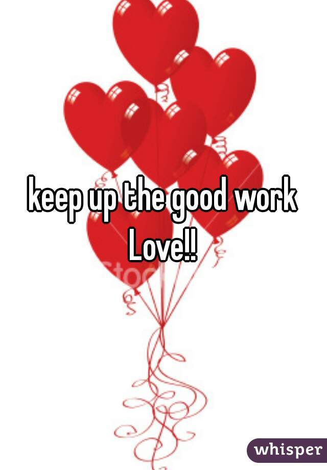 keep up the good work Love!! 