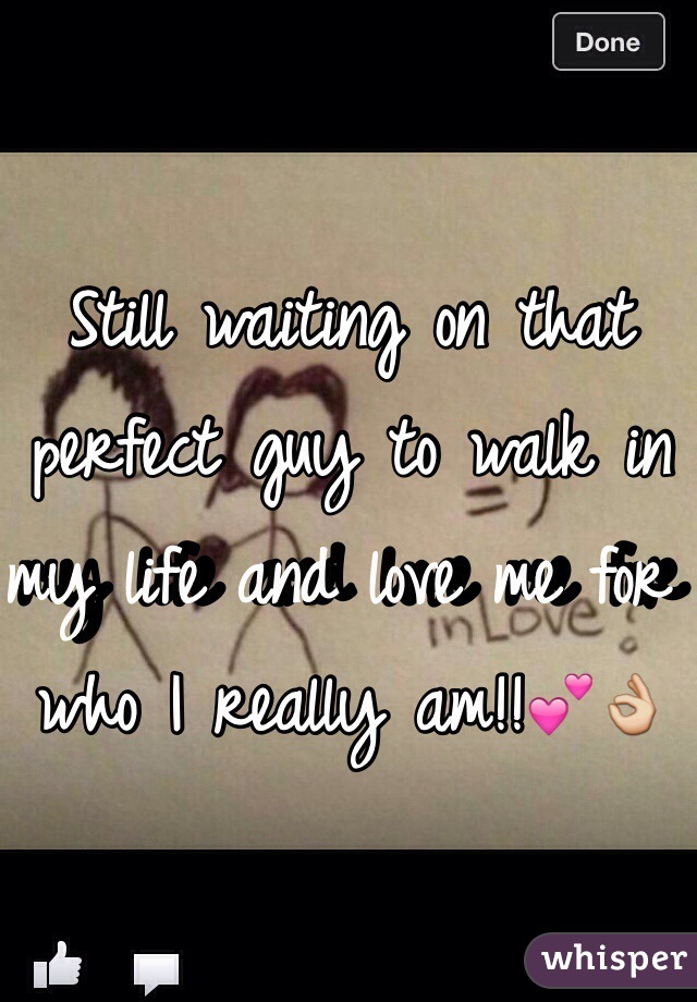 Still waiting on that perfect guy to walk in my life and love me for who I really am!!💕👌