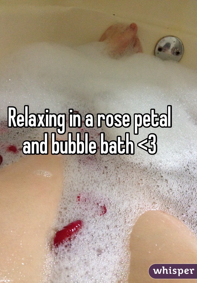 Relaxing in a rose petal and bubble bath <3