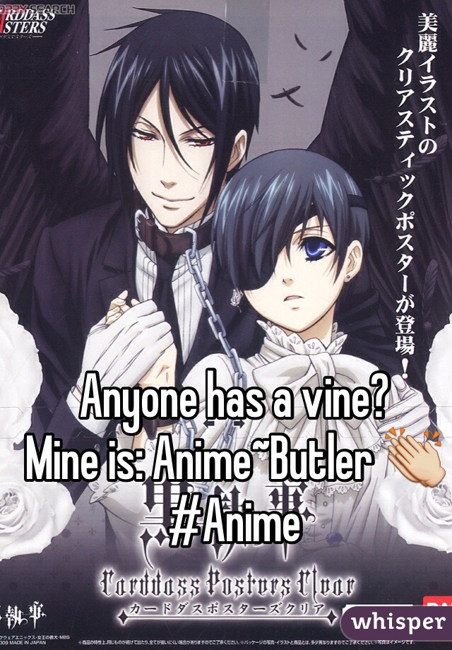 Anyone has a vine?
Mine is: Anime~Butler 👏
#Anime
