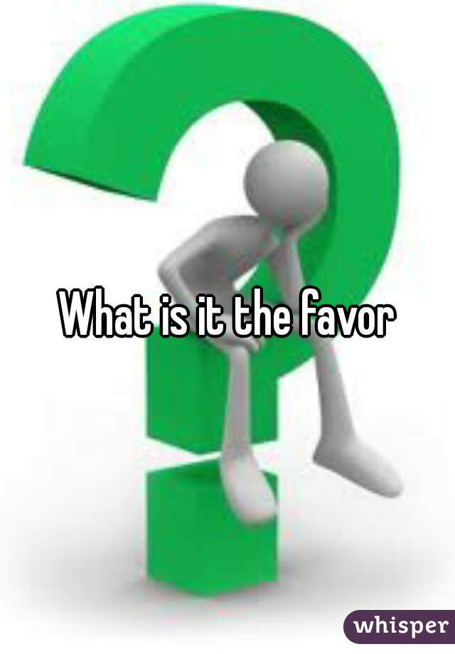 What is it the favor