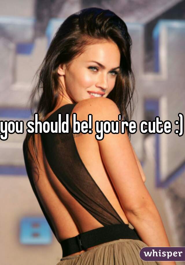 you should be! you're cute :)