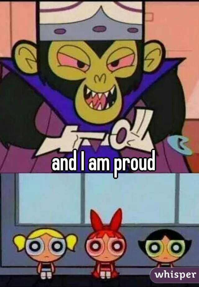 and I am proud 