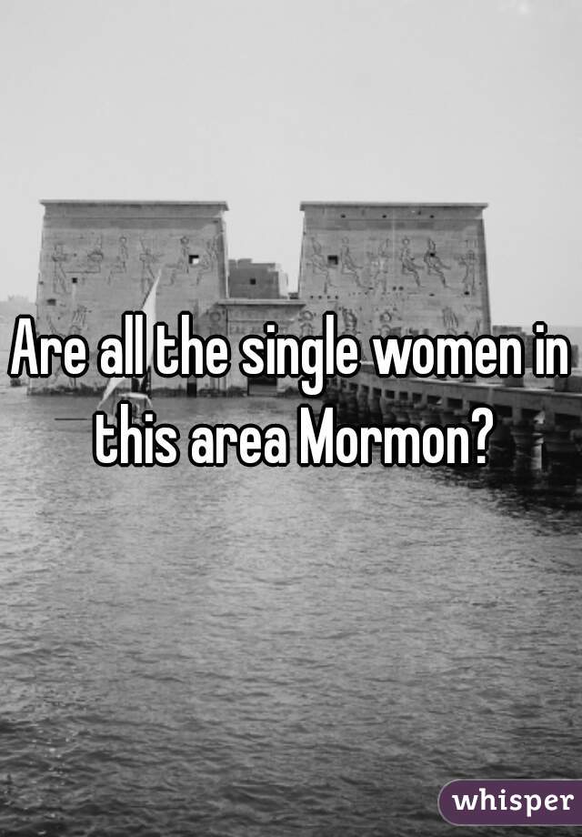 Are all the single women in this area Mormon?