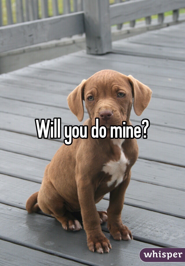 Will you do mine?
