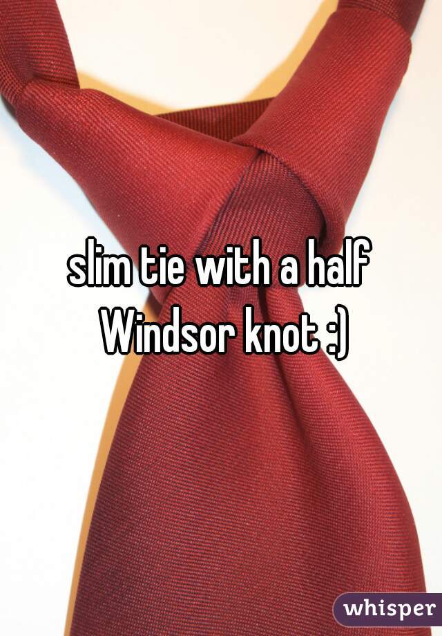 slim tie with a half Windsor knot :)