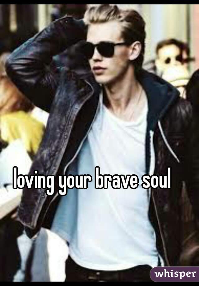 loving your brave soul