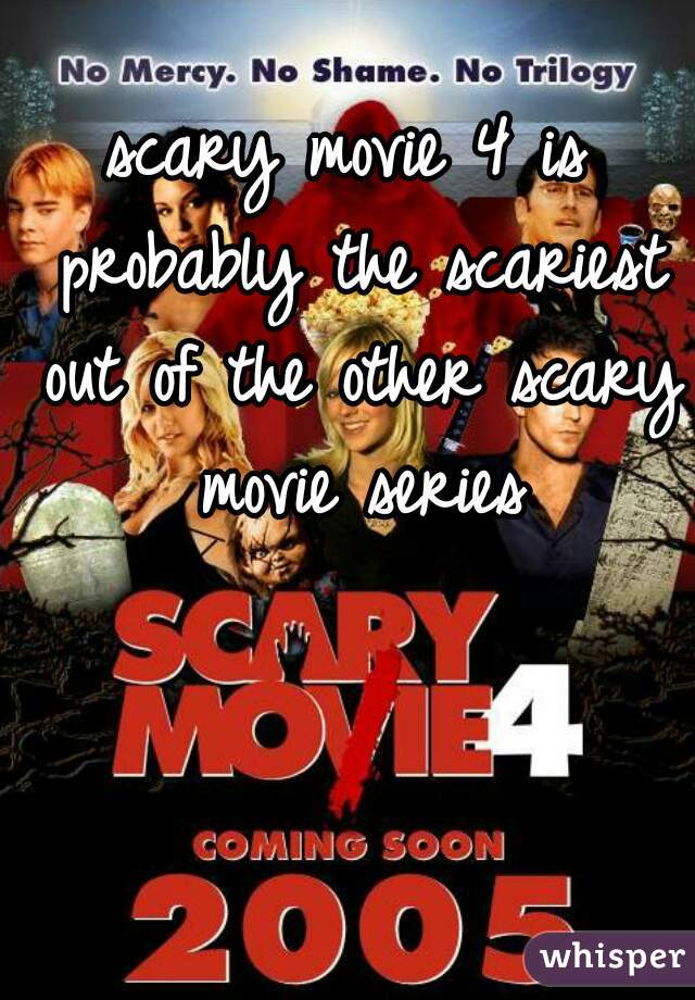scary movie 4 is probably the scariest out of the other scary movie series
