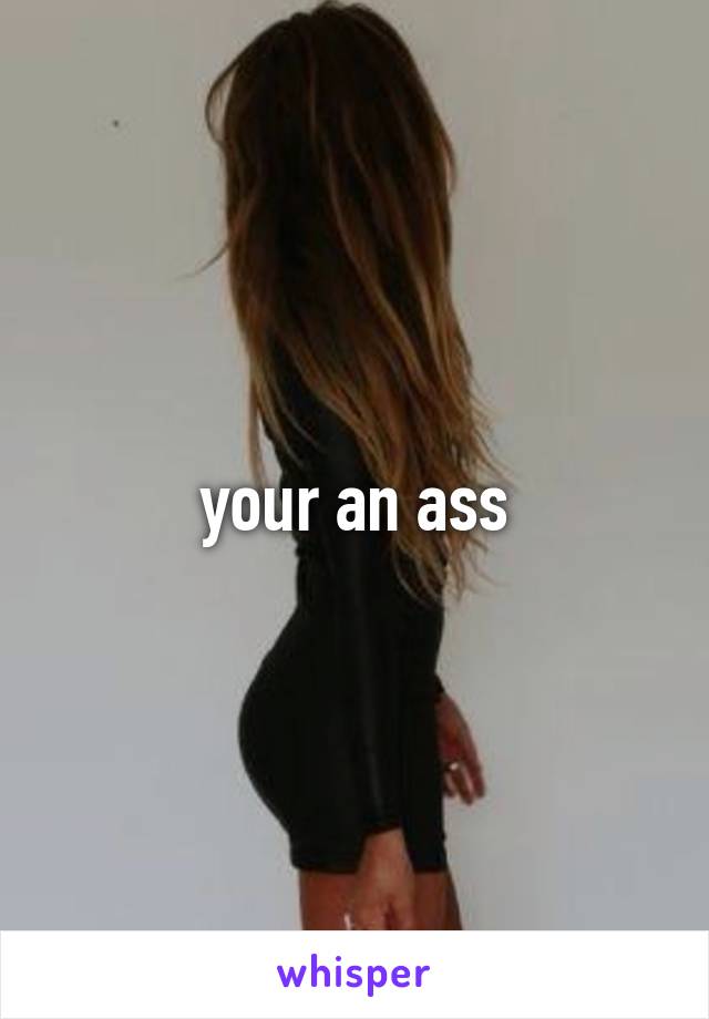 your an ass