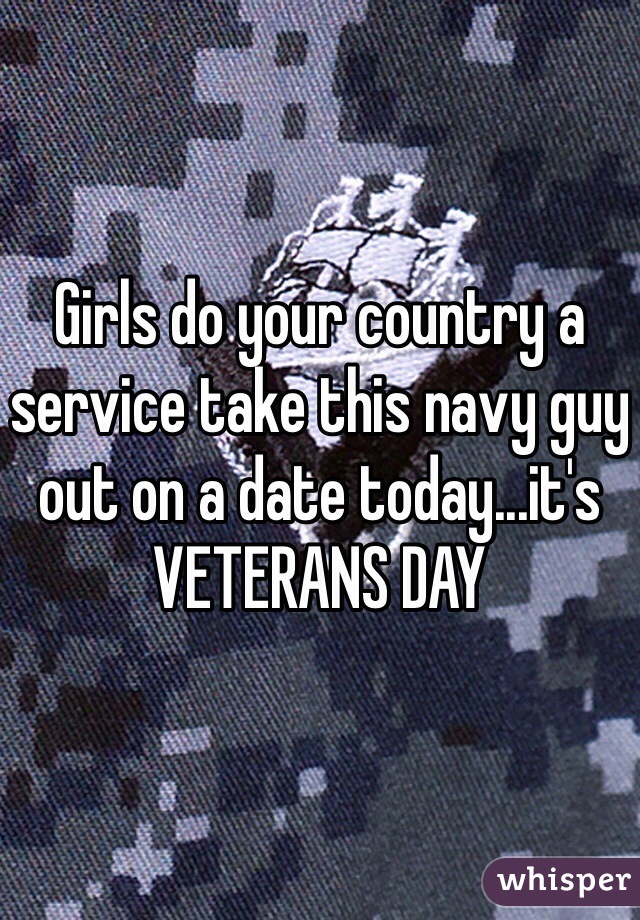 Girls do your country a service take this navy guy out on a date today...it's VETERANS DAY 
