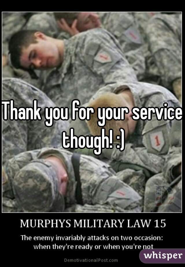 Thank you for your service though! :)