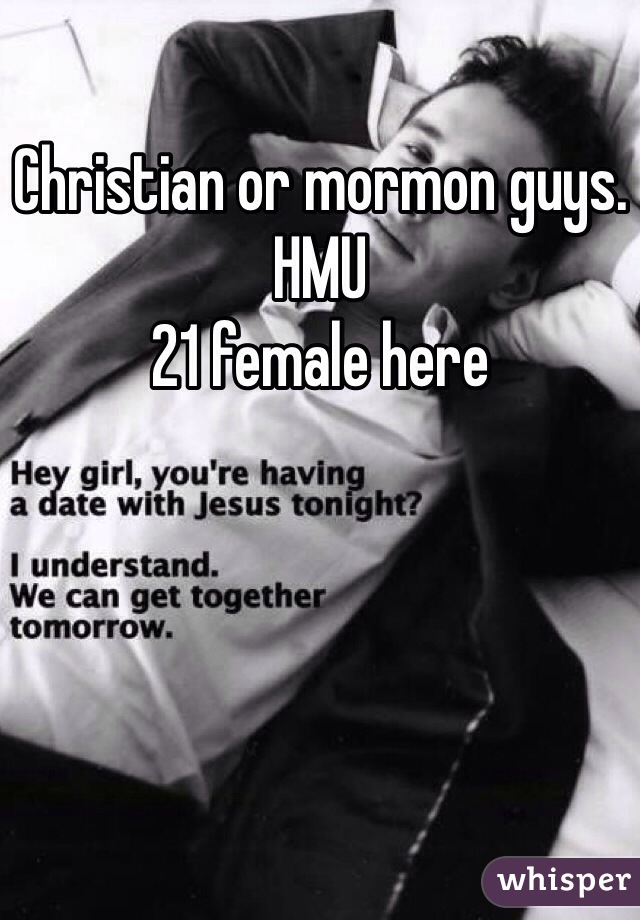 Christian or mormon guys. HMU
21 female here