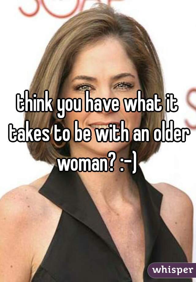 think you have what it takes to be with an older woman? :-) 