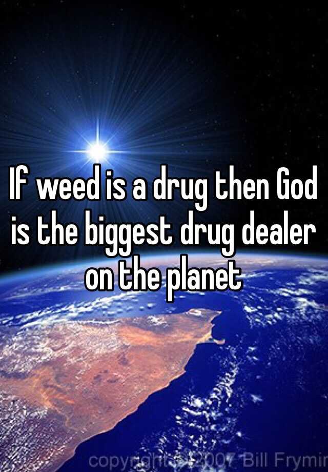 if-weed-is-a-drug-then-god-is-the-biggest-drug-dealer-on-the-planet