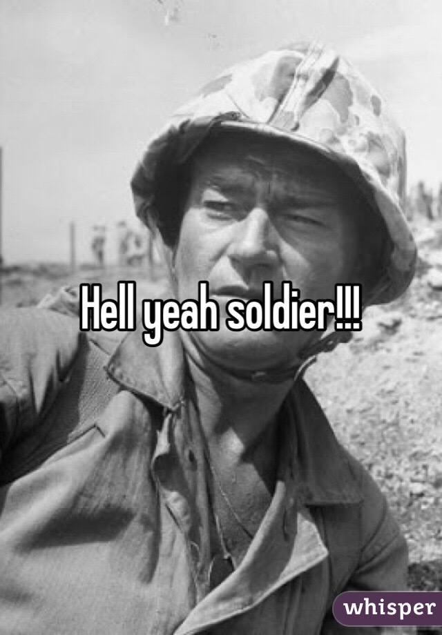 Hell yeah soldier!!!