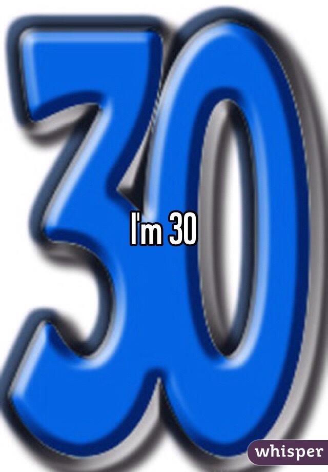 I'm 30