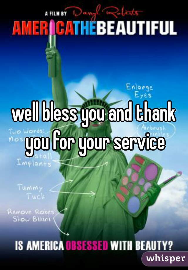 well bless you and thank you for your service