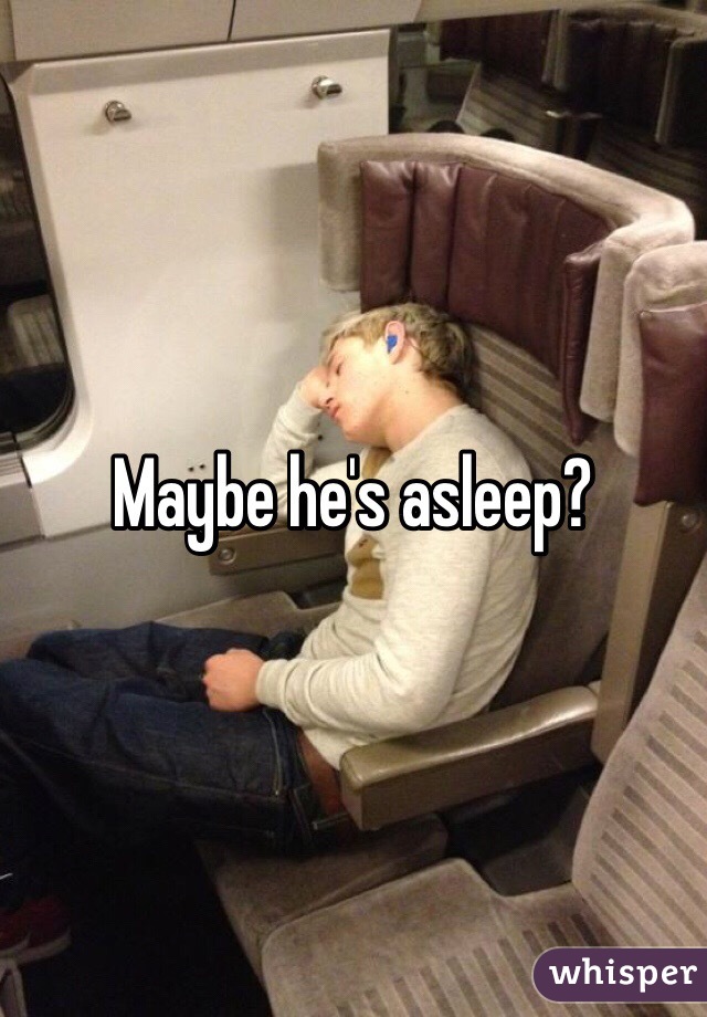 Maybe he's asleep? 