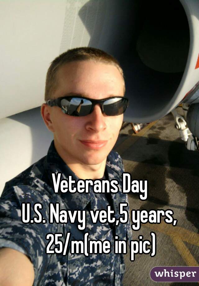 Veterans Day
U.S. Navy vet,5 years, 25/m(me in pic)