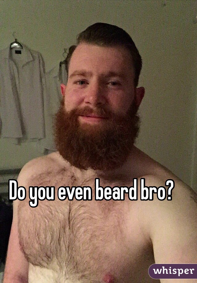 Do you even beard bro? 
