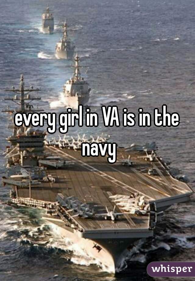 every girl in VA is in the navy