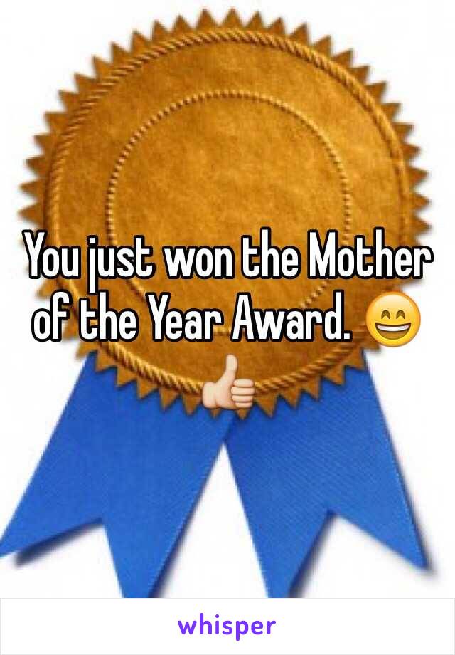 You just won the Mother of the Year Award. 😄👍