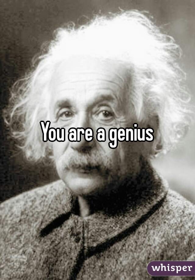 You are a genius