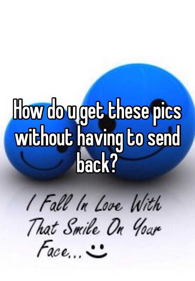 how-do-u-get-these-pics-without-having-to-send-back