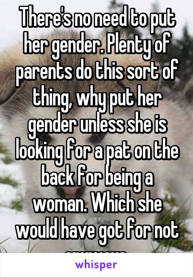 There's no need to put her gender. Plenty of parents do this sort of thing, why put her gender unless she is looking for a pat on the back for being a woman. Which she would have got for not anyways 