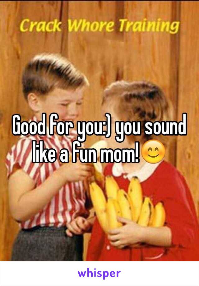 Good for you:) you sound like a fun mom!😊