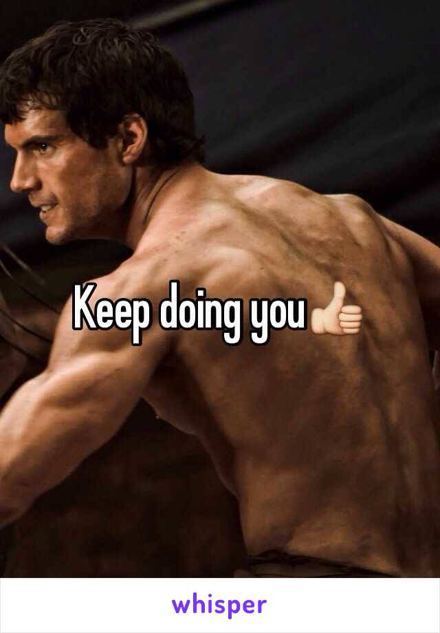 Keep doing you👍