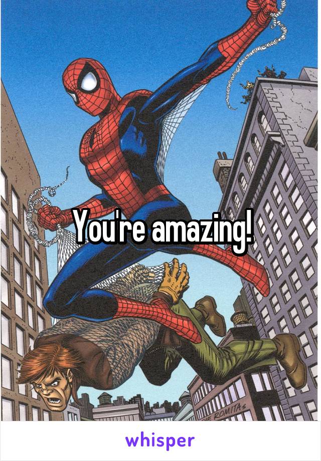 You're amazing!