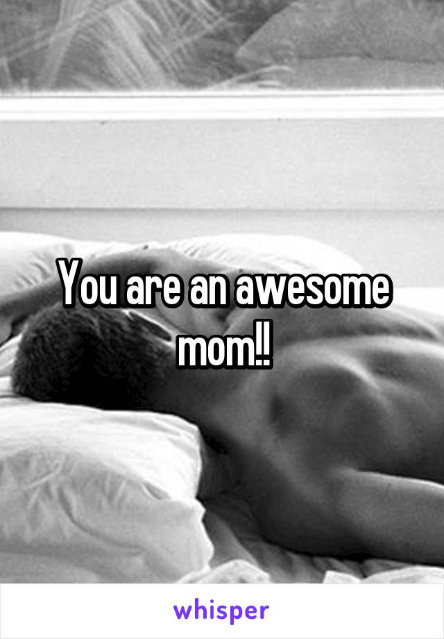 You are an awesome mom!!