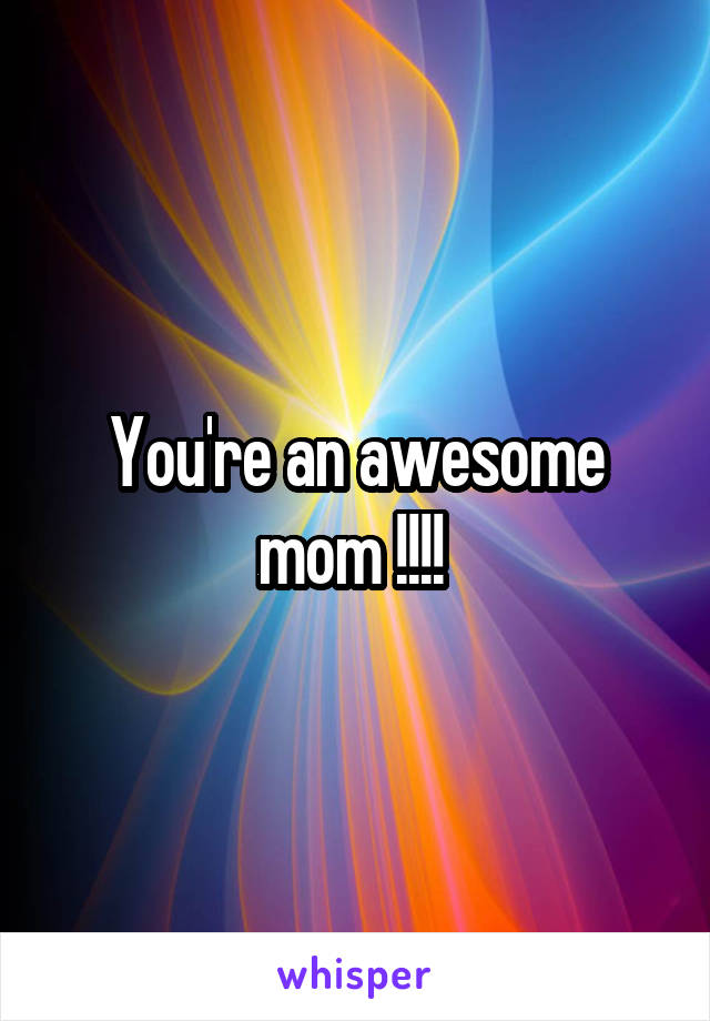 You're an awesome mom !!!! 