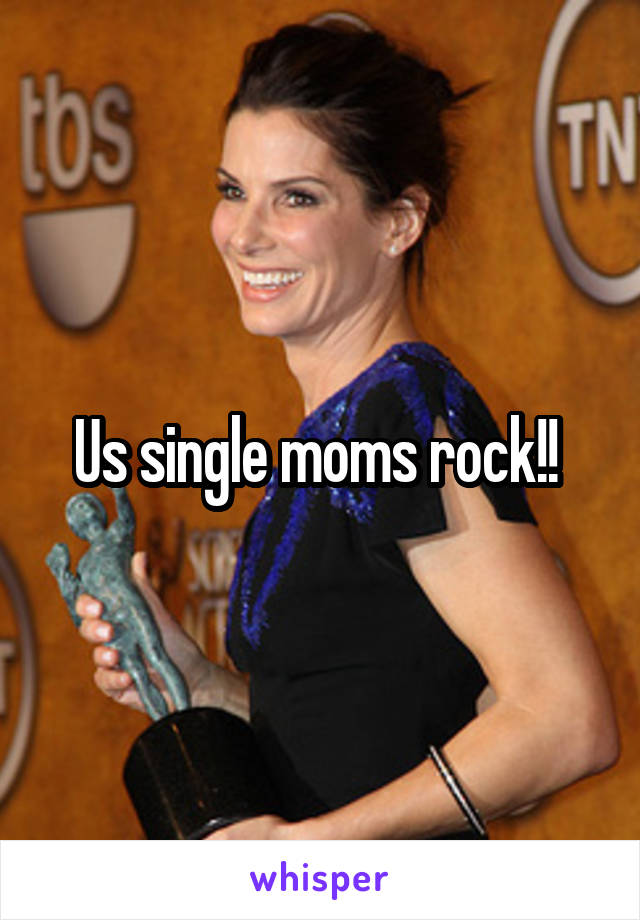 Us single moms rock!! 