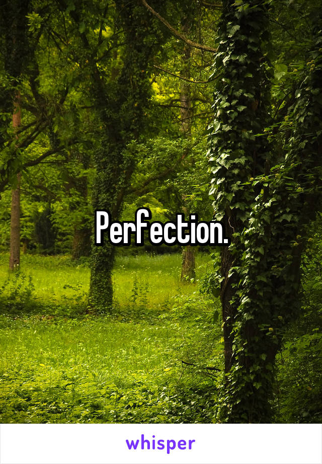 Perfection.