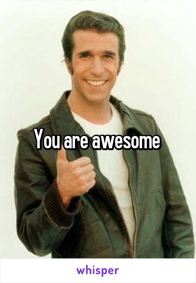 You are awesome 