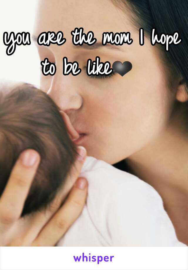 you are the mom I hope to be like❤  