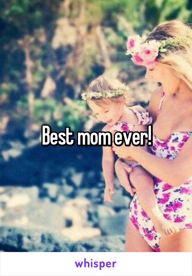 Best mom ever!