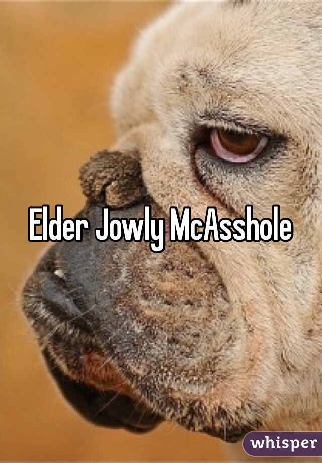 Elder Jowly McAsshole