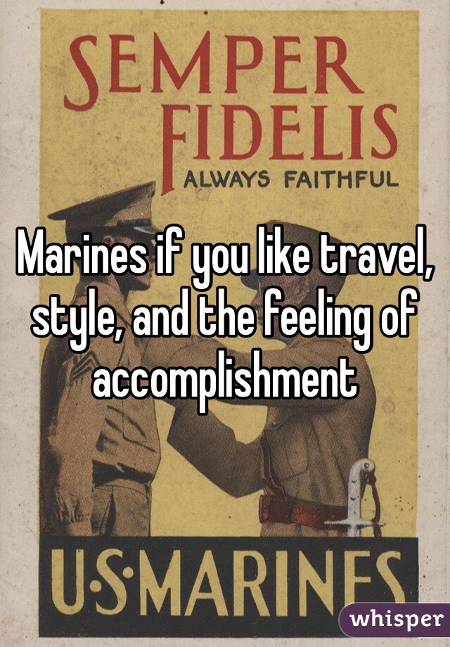 Marines if you like travel, style, and the feeling of accomplishment 