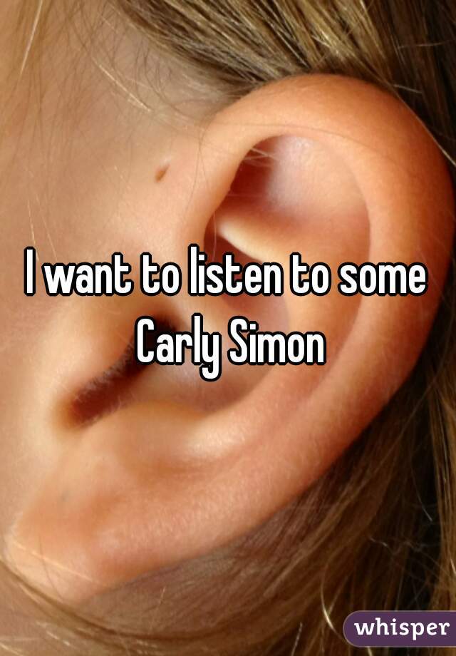 I want to listen to some Carly Simon