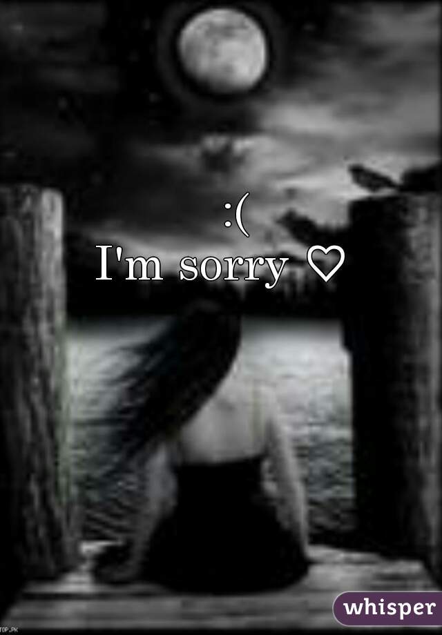 :(
I'm sorry ♡  