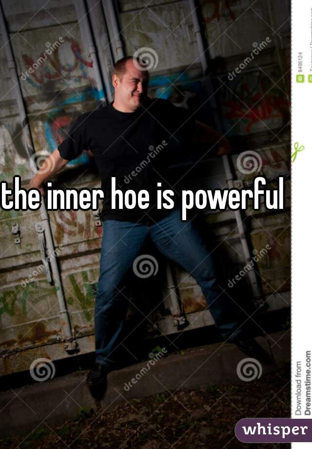 the inner hoe is powerful