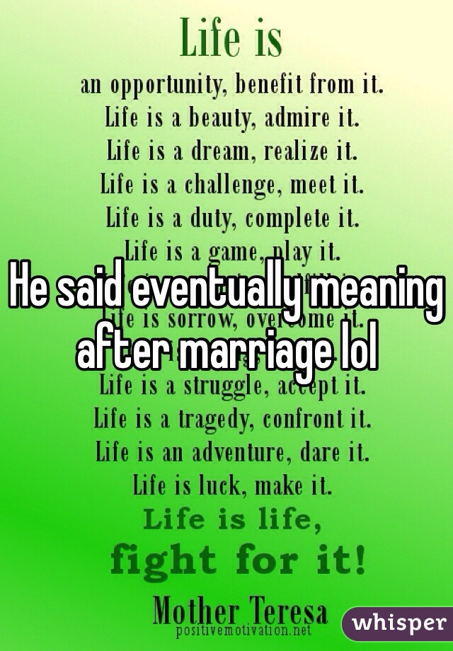 He said eventually meaning after marriage lol