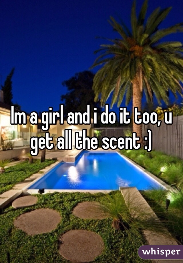 Im a girl and i do it too, u get all the scent :)