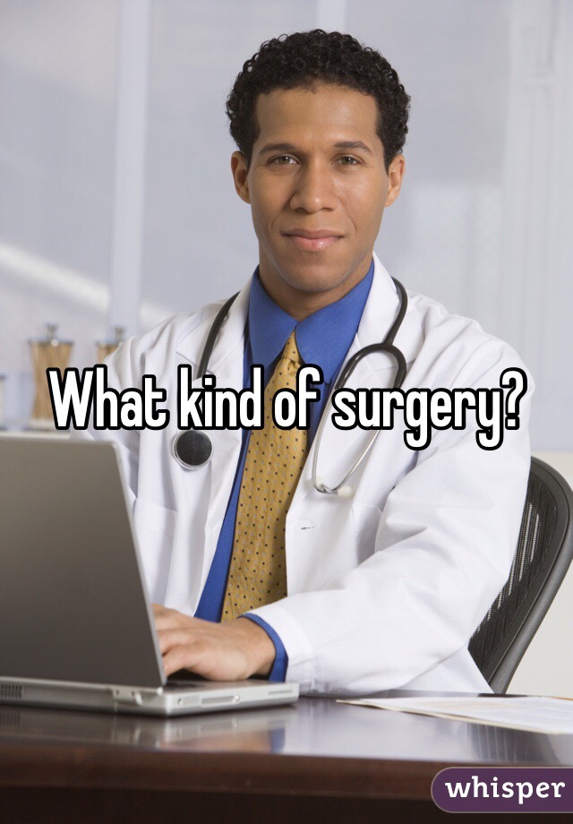 What kind of surgery? 