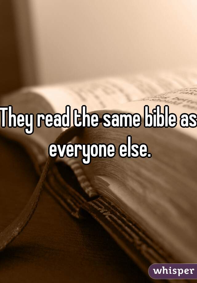 They read the same bible as everyone else.
