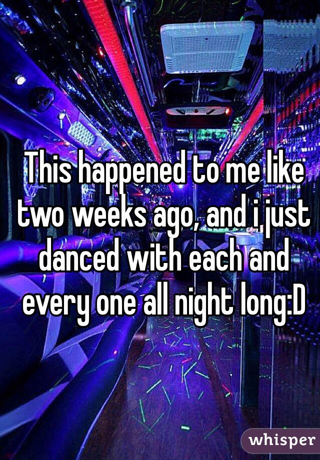 This happened to me like two weeks ago, and i just danced with each and every one all night long:D