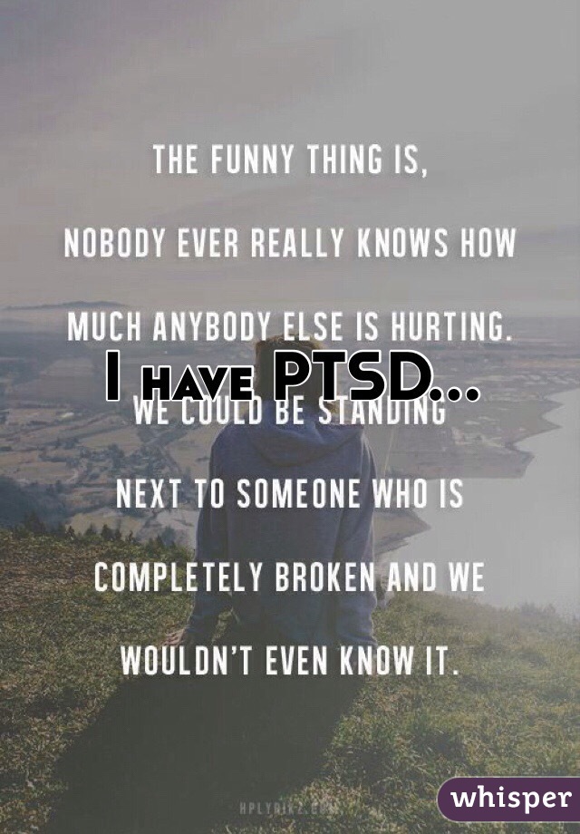 I have PTSD...